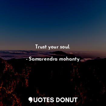  Trust your soul.... - Samarendra mohanty - Quotes Donut