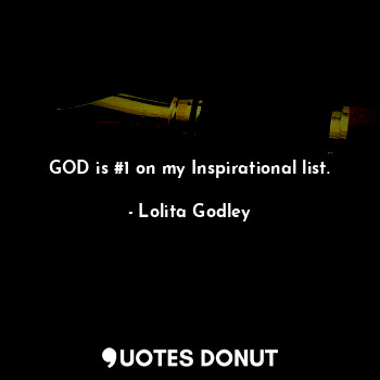  GOD is #1 on my Inspirational list.... - Lo Godley - Quotes Donut