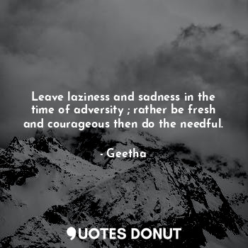  Leave laziness and sadness in the time of adversity ; rather be fresh and courag... - Geetha - Quotes Donut