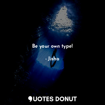  Be your own type!... - Jisha - Quotes Donut