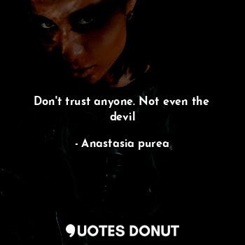 Don't trust anyone. Not even the devil