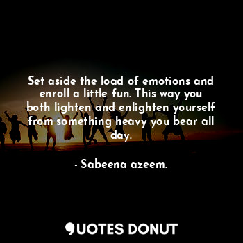  Set aside the load of emotions and enroll a little fun. This way you both lighte... - Sabeena azeem. - Quotes Donut