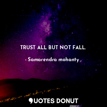 TRUST ALL BUT NOT FALL.