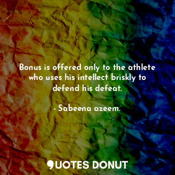 Bonus is offered only to the athlete who uses his intellect briskly to defend his defeat.