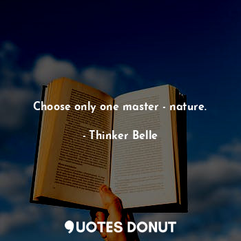  Choose only one master - nature.... - Thinker Belle - Quotes Donut