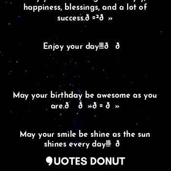  ??????????


Happy Birthday, dear friend!????


May you live a long life with jo... - Noorafsha Nafees - Quotes Donut