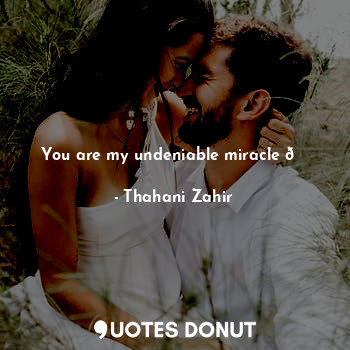  You are my undeniable miracle ?... - Thahani Zahir - Quotes Donut