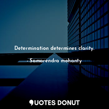  Determination determines clarity.... - Samarendra mohanty - Quotes Donut
