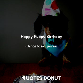  Happy Puppy Birthday... - Anastasia purea - Quotes Donut