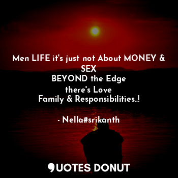  Men LIFE it's just not About MONEY & SEX
BEYOND the Edge
there's Love
Family & R... - Nella#srikanth - Quotes Donut