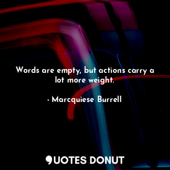  Words are empty, but actions carry a lot more weight.... - Marcquiese Burrell - Quotes Donut