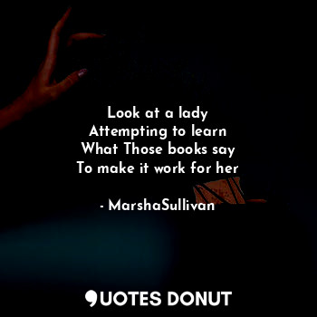  Look at a lady
Attempting to learn
What Those books say
To make it work for her... - MarshaSullivan - Quotes Donut