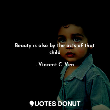 Beauty is also by the acts of that child