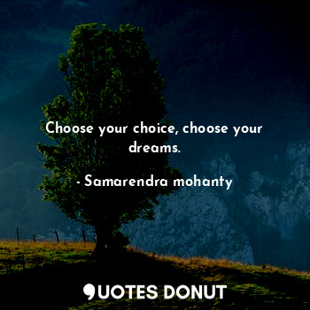  Choose your choice, choose your dreams.... - Samarendra mohanty - Quotes Donut