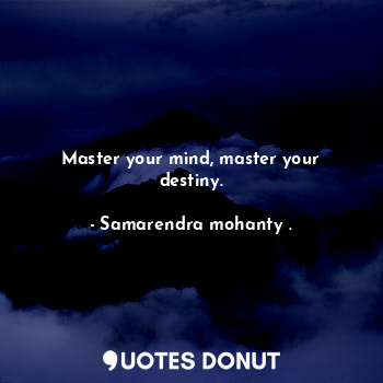 Master your mind, master your destiny.