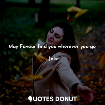  May Favour find you wherever you go... - Joke - Quotes Donut