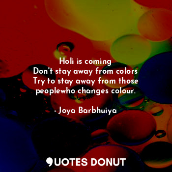  Holi is coming
Don't stay away from colors
Try to stay away from those peoplewho... - Joya - Quotes Donut