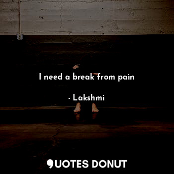 I need a break from pain