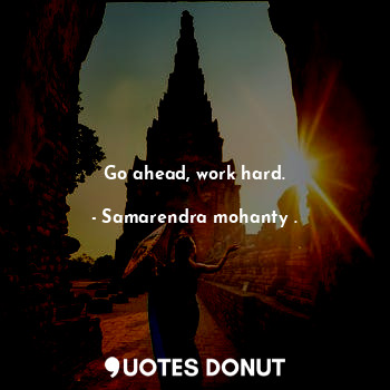  Go ahead, work hard.... - Samarendra mohanty . - Quotes Donut