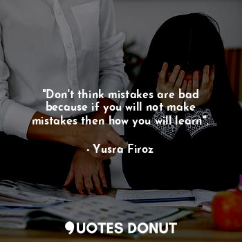  "Don't think mistakes are bad because if you will not make mistakes then how you... - Yusra Firoz - Quotes Donut