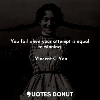 You fail when your attempt is equal to winning