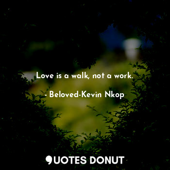  Love is a walk, not a work.... - Beloved-Kevin Nkop - Quotes Donut