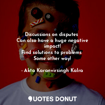  Discussions on disputes 
Can also have a huge negative impact!
Find solutions to... - Akta Karanvirsingh Kalra - Quotes Donut