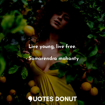 Live young, live free.