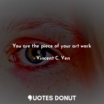  You are the piece of your art work... - Vincent C. Ven - Quotes Donut