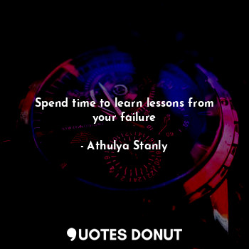 Spend time to learn lessons from your failure... - Athulya Stanly - Quotes Donut