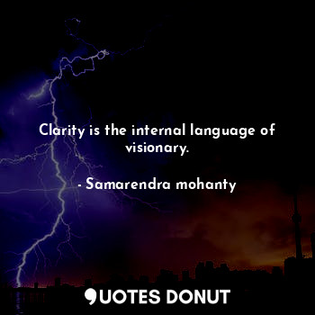 Clarity is the internal language of visionary.