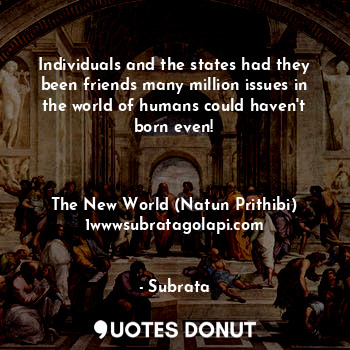  Individuals and the states had they been friends many million issues in the worl... - Subrata - Quotes Donut