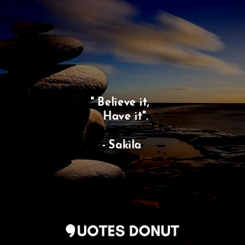  " Believe it, 
  Have it".... - Sakila - Quotes Donut