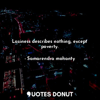 Laziness describes nothing, except poverty.... - Samarendra mohanty - Quotes Donut