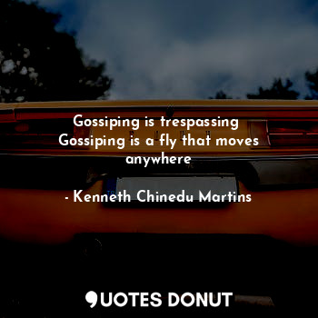  Gossiping is trespassing 
Gossiping is a fly that moves anywhere... - Kenneth Chinedu Martins - Quotes Donut
