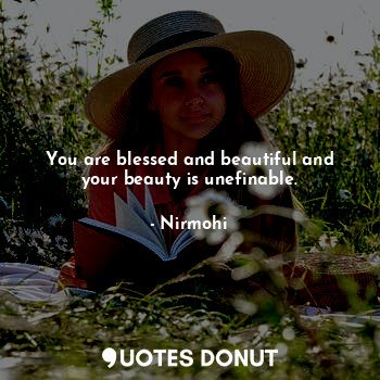  You are blessed and beautiful and your beauty is unefinable.... - Nirmohi - Quotes Donut