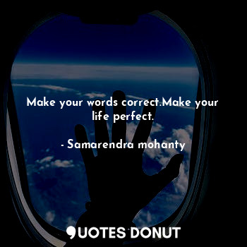  Make your words correct.Make your life perfect.... - Samarendra mohanty - Quotes Donut
