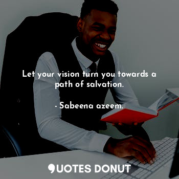  Let your vision turn you towards a path of salvation.... - Sabeena azeem. - Quotes Donut