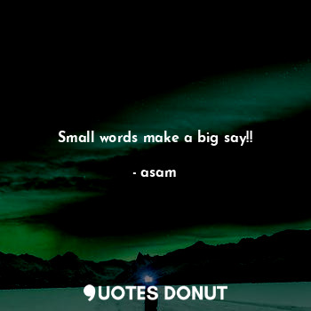 Small words make a big say!!