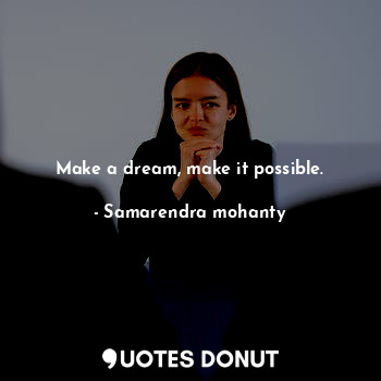  Make a dream, make it possible.... - Samarendra mohanty - Quotes Donut