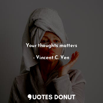  Your thoughts matters... - Vincent C. Ven - Quotes Donut