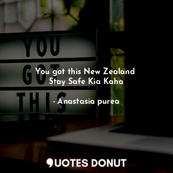  You got this New Zealand 
Stay Safe Kia Kaha... - Anastasia purea - Quotes Donut