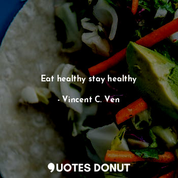  Eat healthy stay healthy... - Vincent C. Ven - Quotes Donut