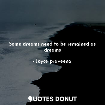  Some dreams need to be remained as dreams... - Joyce praveena - Quotes Donut