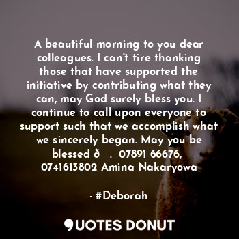  A beautiful morning to you dear colleagues. I can't tire thanking those that hav... - #Deborah - Quotes Donut