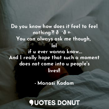  Do you know how does it feel to feel nothing?! ??‍♀️
You can always ask me thoug... - Manasi Kadam - Quotes Donut