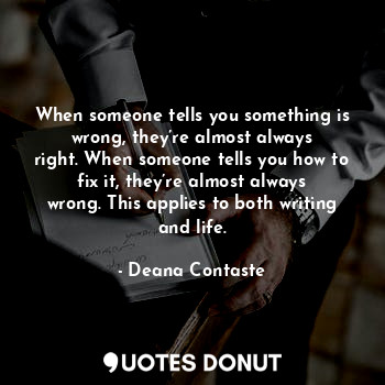  When someone tells you something is wrong, they’re almost always right. When som... - Deana Contaste - Quotes Donut