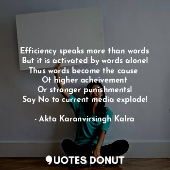  Efficiency speaks more than words
But it is activated by words alone!
Thus words... - Akta Karanvirsingh Kalra - Quotes Donut