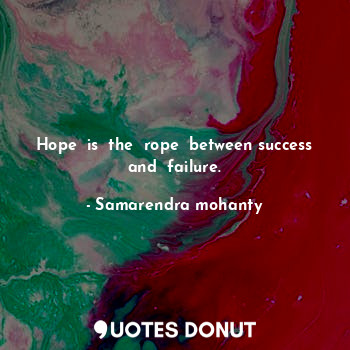  Hope  is  the  rope  between success and  failure.... - Samarendra mohanty - Quotes Donut