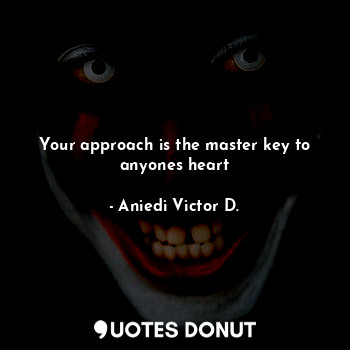  Your approach is the master key to anyones heart... - Aniedi Victor D. - Quotes Donut